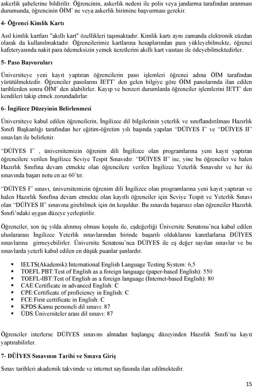 Öğrencilerimiz kartlarına hesaplarından para yükleyebilmekte, öğrenci kafeteryasında nakit para ödemeksizin yemek ücretlerini akıllı kart vasıtası ile ödeyebilmektedirler.