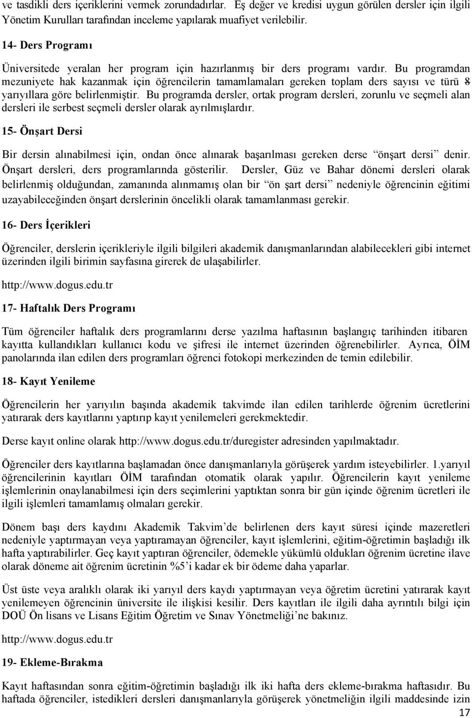 Bu programdan mezuniyete hak kazanmak için öğrencilerin tamamlamaları gereken toplam ders sayısı ve türü 8 yarıyıllara göre belirlenmiştir.