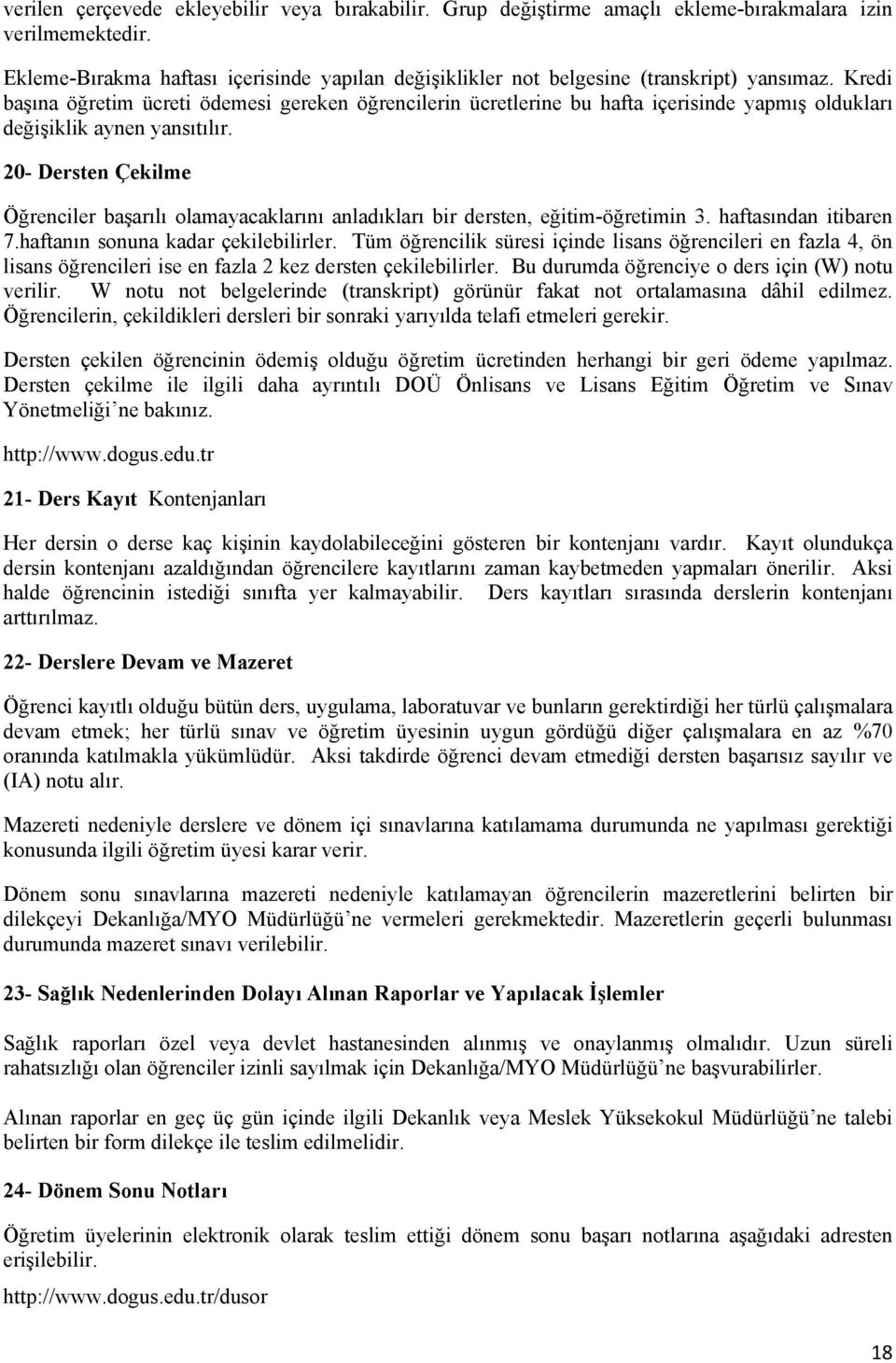 Kredi başına öğretim ücreti ödemesi gereken öğrencilerin ücretlerine bu hafta içerisinde yapmış oldukları değişiklik aynen yansıtılır.