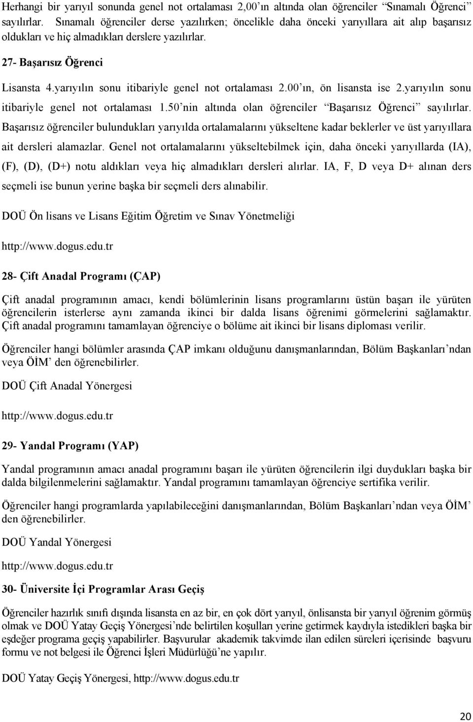 yarıyılın sonu itibariyle genel not ortalaması 2.00 ın, ön lisansta ise 2.yarıyılın sonu itibariyle genel not ortalaması 1.50 nin altında olan öğrenciler Başarısız Öğrenci sayılırlar.