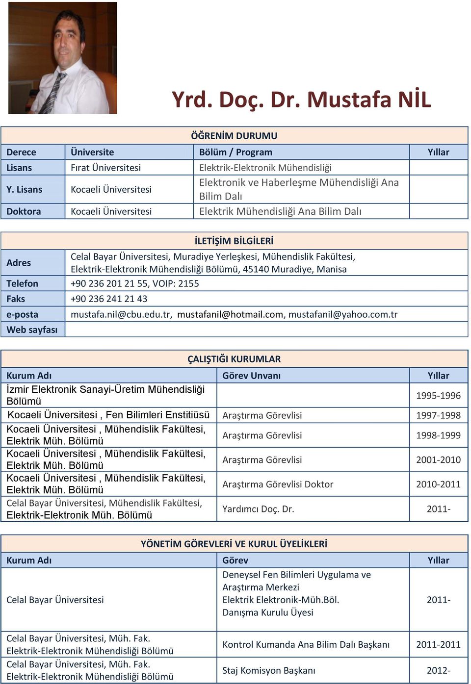 Fakültesi, Elektrik-Elektronik Mühendisliği Bölümü, 4540 Muradiye, Manisa Telefon +90 6 0 55, VOIP: 55 Faks +90 6 4 4 e-posta Web sayfası mustafa.nil@cbu.edu.tr, mustafanil@hotmail.