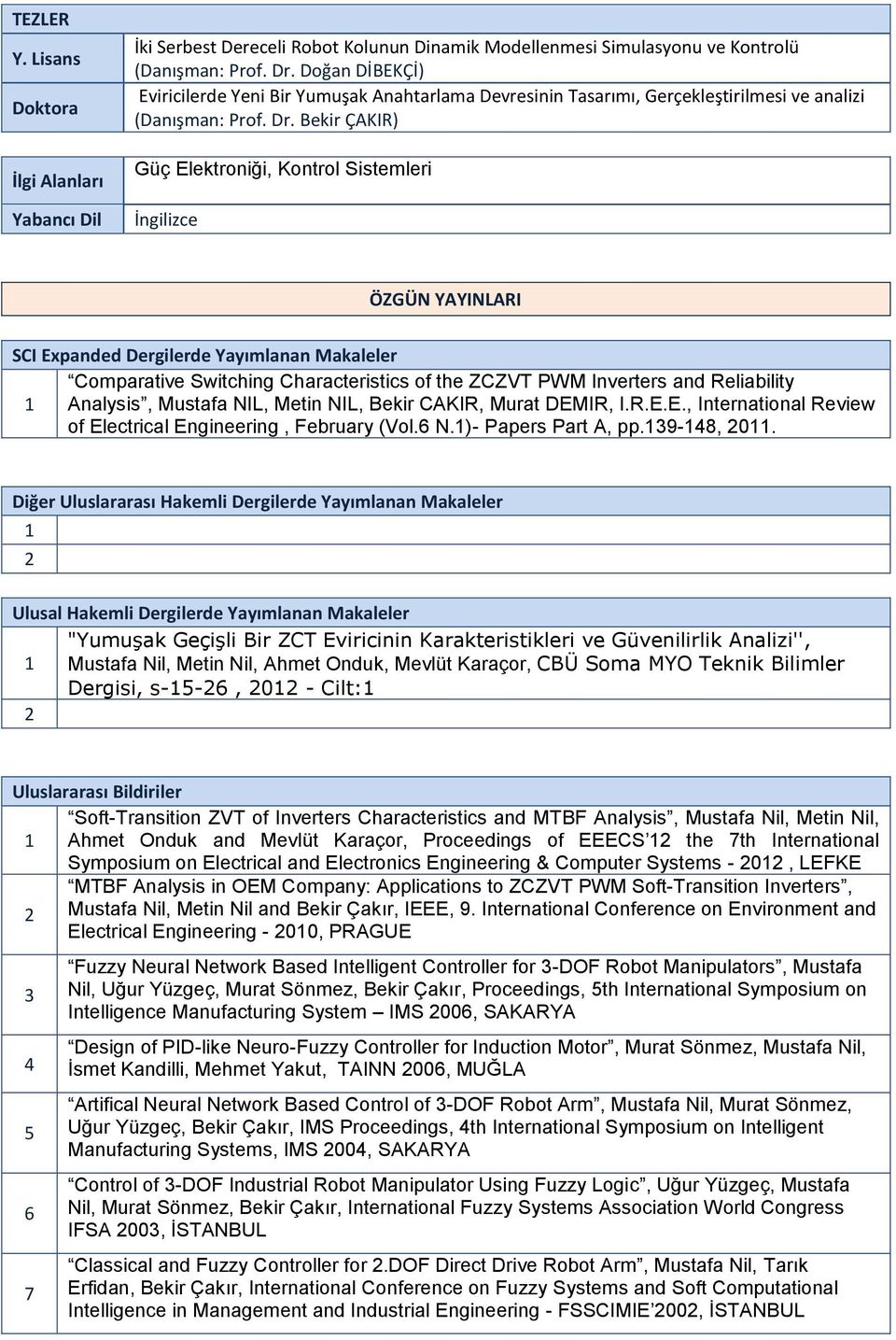 Bekir ÇAKIR) Güç Elektroniği, Kontrol Sistemleri İngilizce ÖZGÜN YAYINLARI SCI Expanded Dergilerde Yayımlanan Makaleler Comparative Switching Characteristics of the ZCZVT PWM Inverters and