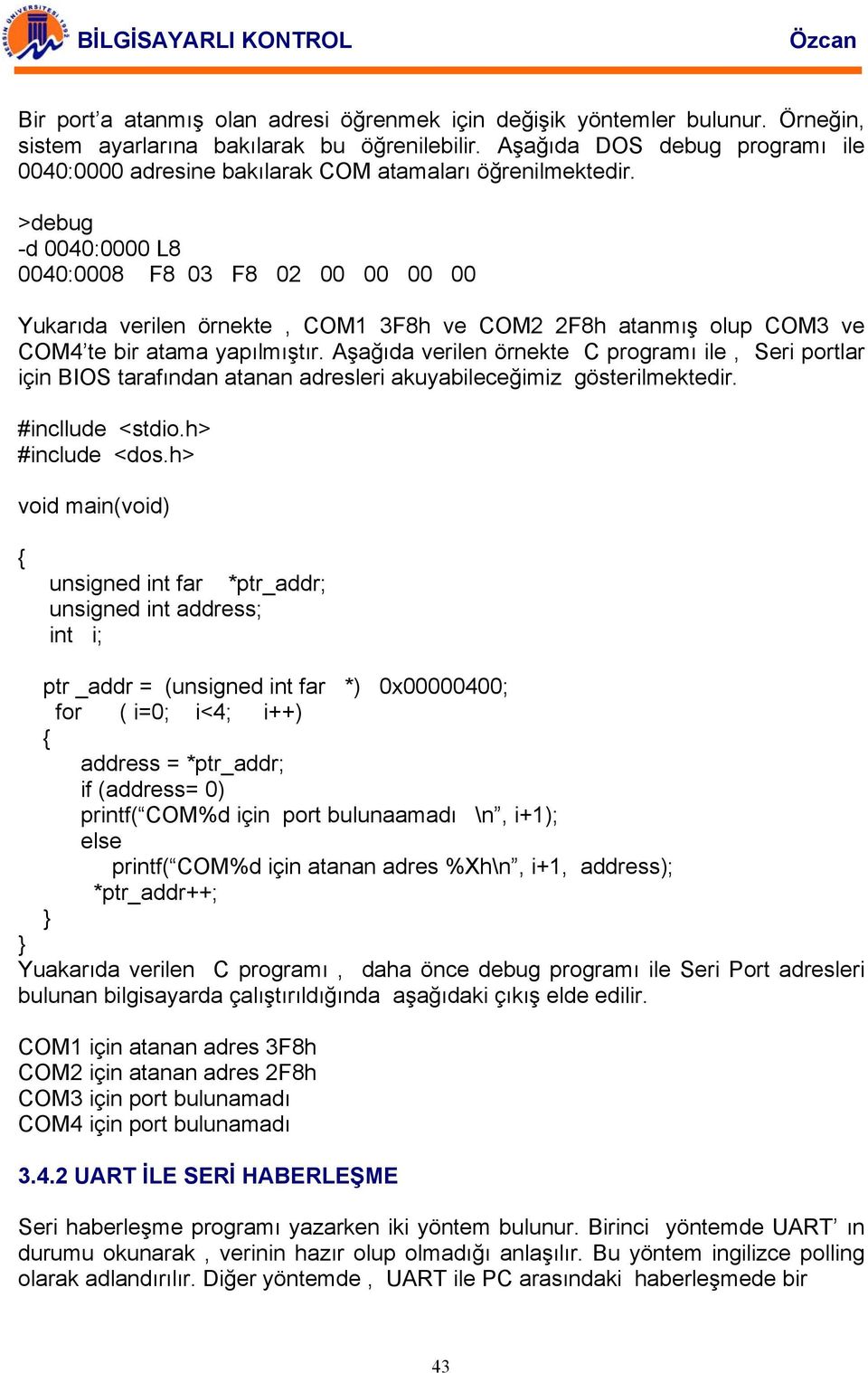 >debug -d 0040:0000 L8 0040:0008 F8 03 F8 02 00 00 00 00 Yukarıda verilen örnekte, COM1 3F8h ve COM2 2F8h atanmış olup COM3 ve COM4 te bir atama yapılmıştır.