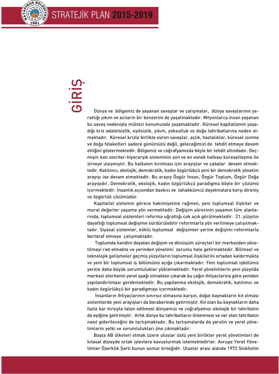 Küresel krizle birlikte süren savaşlar, açlık, hastalıklar, küresel ısınma ve doğa felaketleri sadece günümüzü değil, geleceğimizi de tehdit etmeye devam ettiğini göstermektedir.