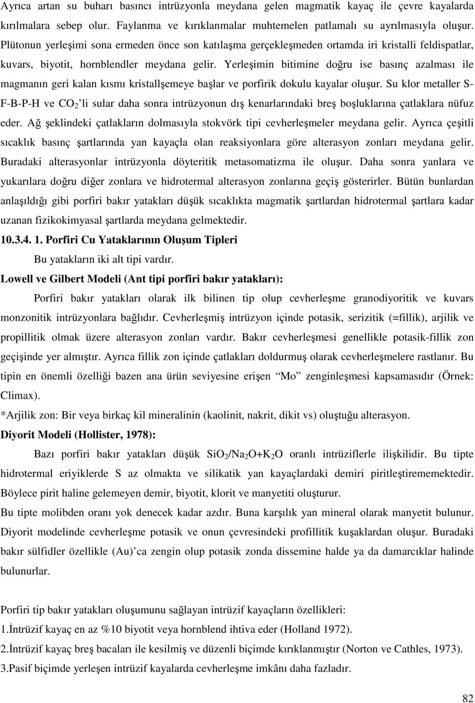 Yerleşimin bitimine doğru ise basınç azalması ile magmanın geri kalan kısmı kristallşemeye başlar ve porfirik dokulu kayalar oluşur.