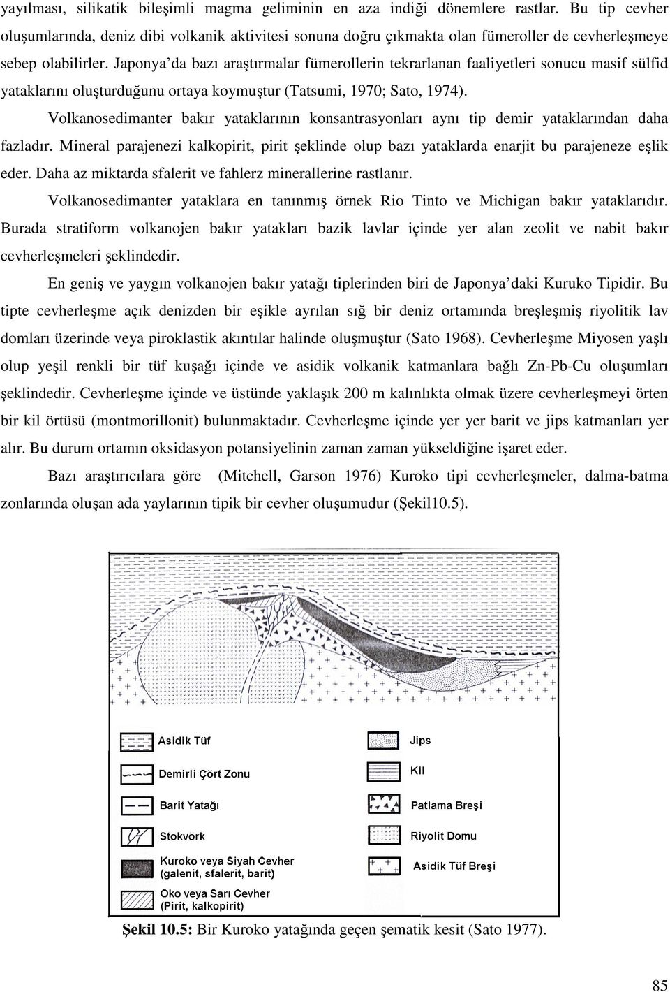 Japonya da bazı araştırmalar fümerollerin tekrarlanan faaliyetleri sonucu masif sülfid yataklarını oluşturduğunu ortaya koymuştur (Tatsumi, 1970; Sato, 1974).