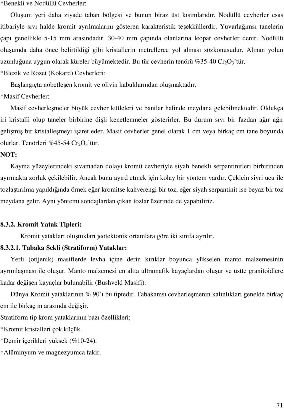 30-40 mm çapında olanlarına leopar cevherler denir. Nodüllü oluşumda daha önce belirtildiği gibi kristallerin metrellerce yol alması sözkonusudur.