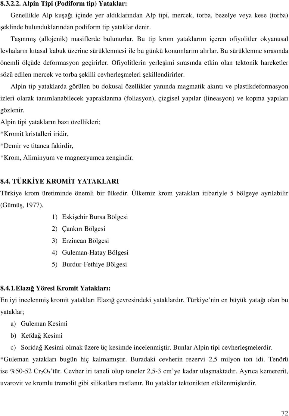 Bu sürüklenme sırasında önemli ölçüde deformasyon geçirirler. Ofiyolitlerin yerleşimi sırasında etkin olan tektonik hareketler sözü edilen mercek ve torba şekilli cevherleşmeleri şekillendirirler.