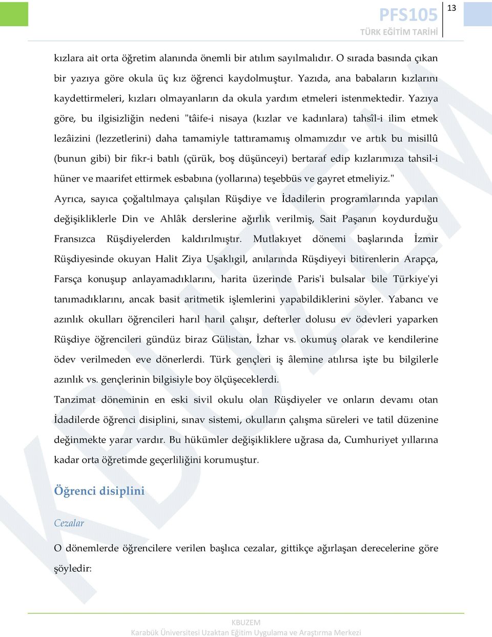 Yazıya göre, bu ilgisizliğin nedeni ʺtâife i nisaya (kızlar ve kadınlara) tahsîl i ilim etmek lezâizini (lezzetlerini) daha tamamiyle tattıramamış olmamızdır ve artık bu misillû (bunun gibi) bir fikr