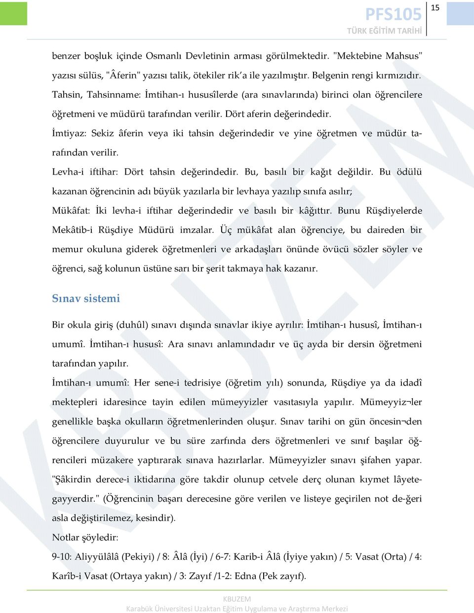 İmtiyaz: Sekiz âferin veya iki tahsin değerindedir ve yine öğretmen ve müdür tarafından verilir. Levha i iftihar: Dört tahsin değerindedir. Bu, basılı bir kağıt değildir.