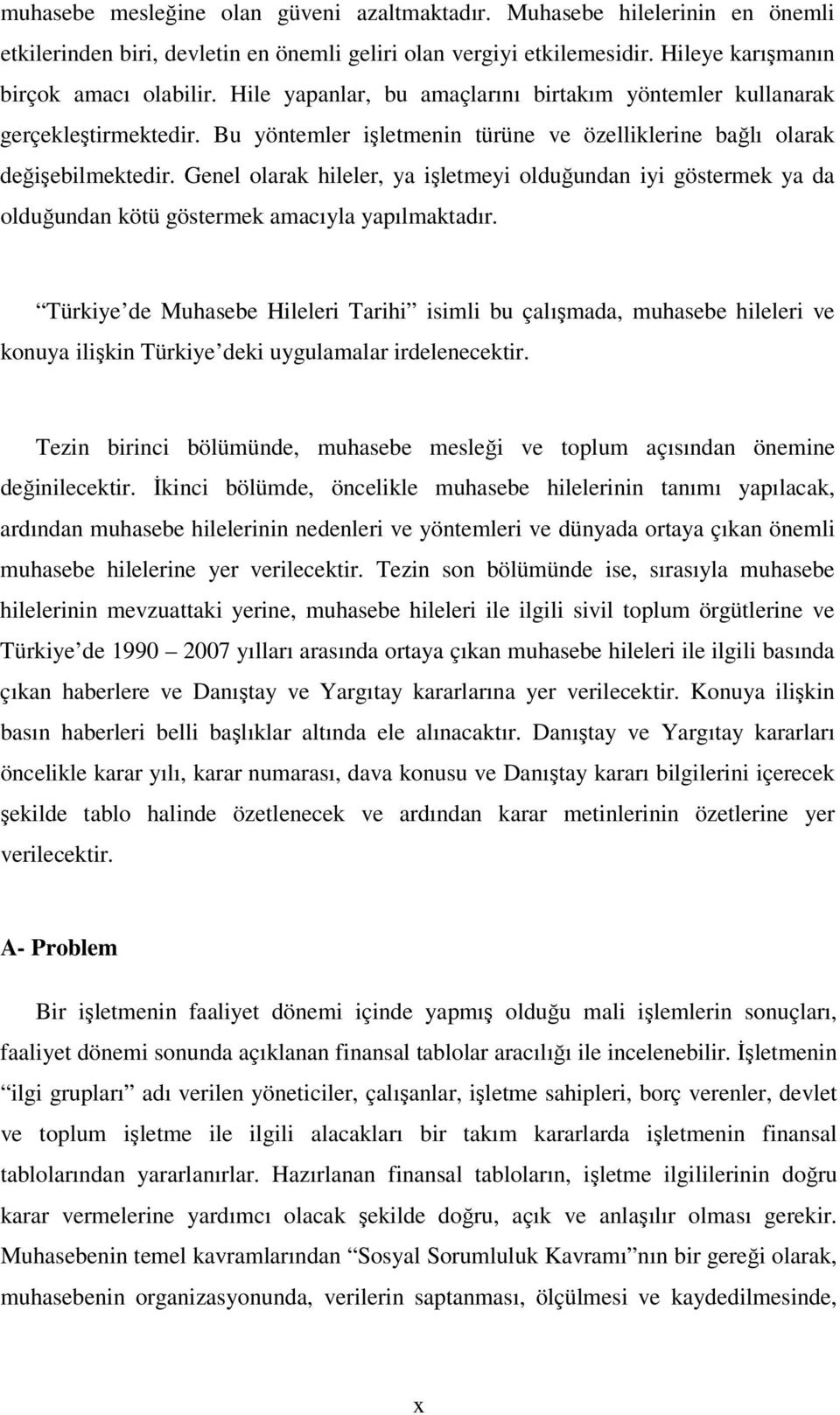 Genel olarak hileler, ya işletmeyi olduğundan iyi göstermek ya da olduğundan kötü göstermek amacıyla yapılmaktadır.