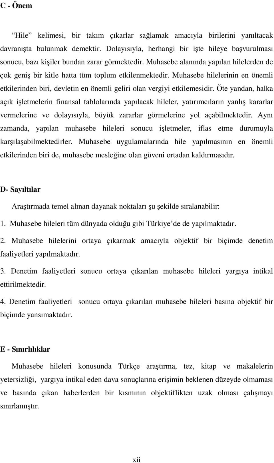 Muhasebe hilelerinin en önemli etkilerinden biri, devletin en önemli geliri olan vergiyi etkilemesidir.