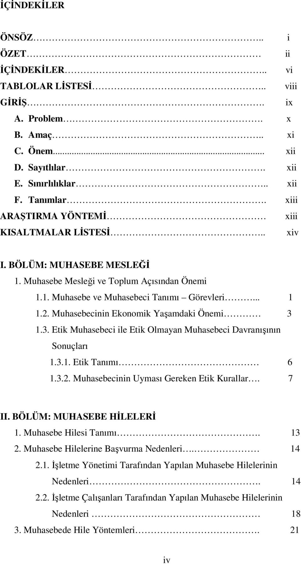 Muhasebecinin Ekonomik Yaşamdaki Önemi 3 1.3. Etik Muhasebeci ile Etik Olmayan Muhasebeci Davranışının Sonuçları 1.3.1. Etik Tanımı 6 1.3.2. Muhasebecinin Uyması Gereken Etik Kurallar. 7 II.