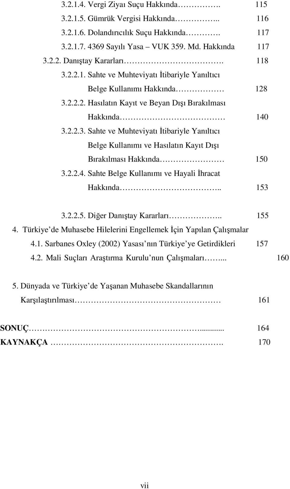 2.2.4. Sahte Belge Kullanımı ve Hayali İhracat Hakkında.. 153 3.2.2.5. Diğer Danıştay Kararları.. 155 4. Türkiye de Muhasebe Hilelerini Engellemek İçin Yapılan Çalışmalar 4.1. Sarbanes Oxley (2002) Yasası nın Türkiye ye Getirdikleri 157 4.