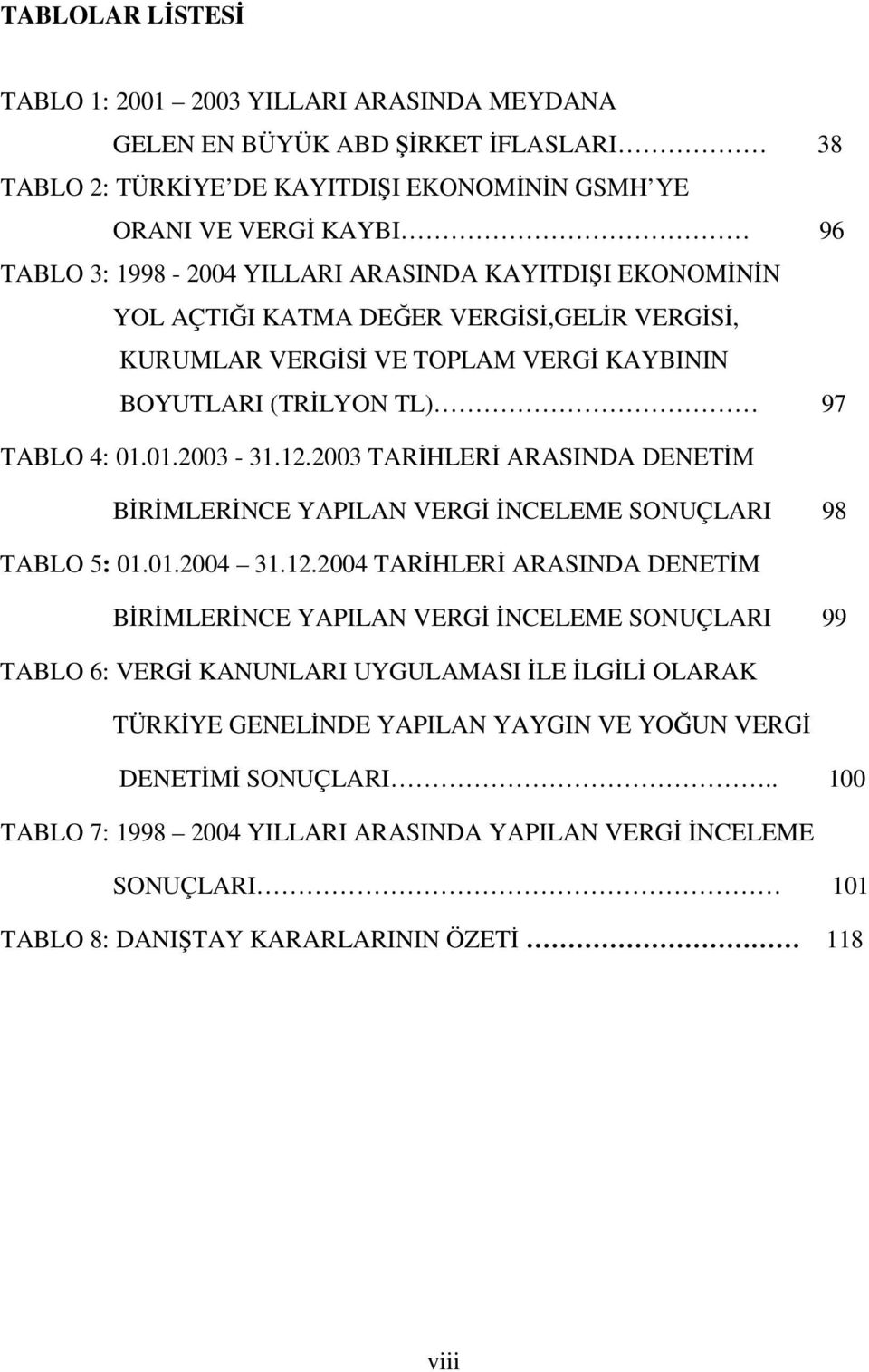 2003 TARİHLERİ ARASINDA DENETİM BİRİMLERİNCE YAPILAN VERGİ İNCELEME SONUÇLARI 98 TABLO 5: 01.01.2004 31.12.