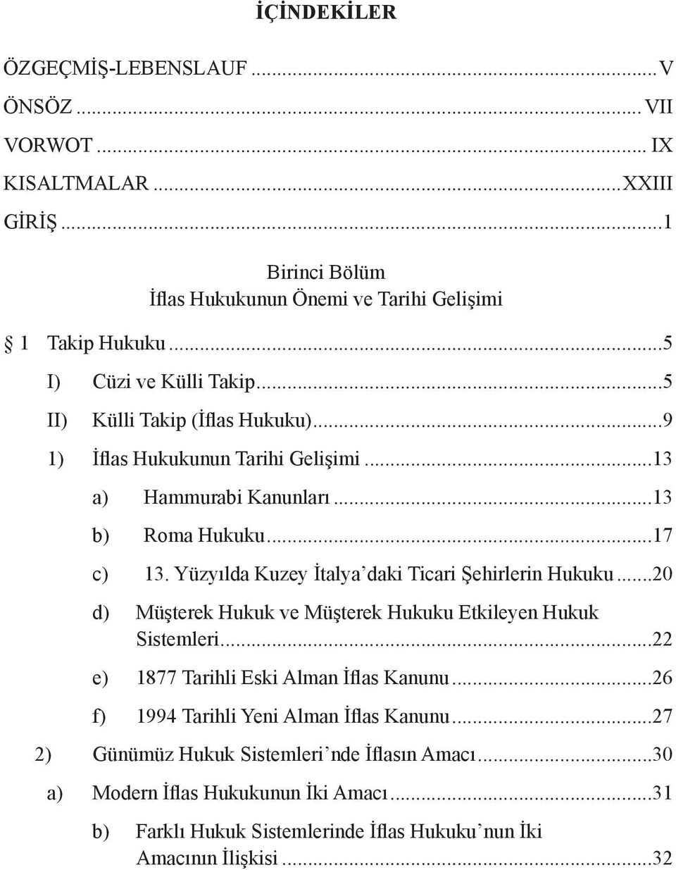 Yüzyılda Kuzey İtalya daki Ticari Şehirlerin Hukuku...20 d) Müşterek Hukuk ve Müşterek Hukuku Etkileyen Hukuk Sistemleri...22 e) 1877 Tarihli Eski Alman İflas Kanunu.