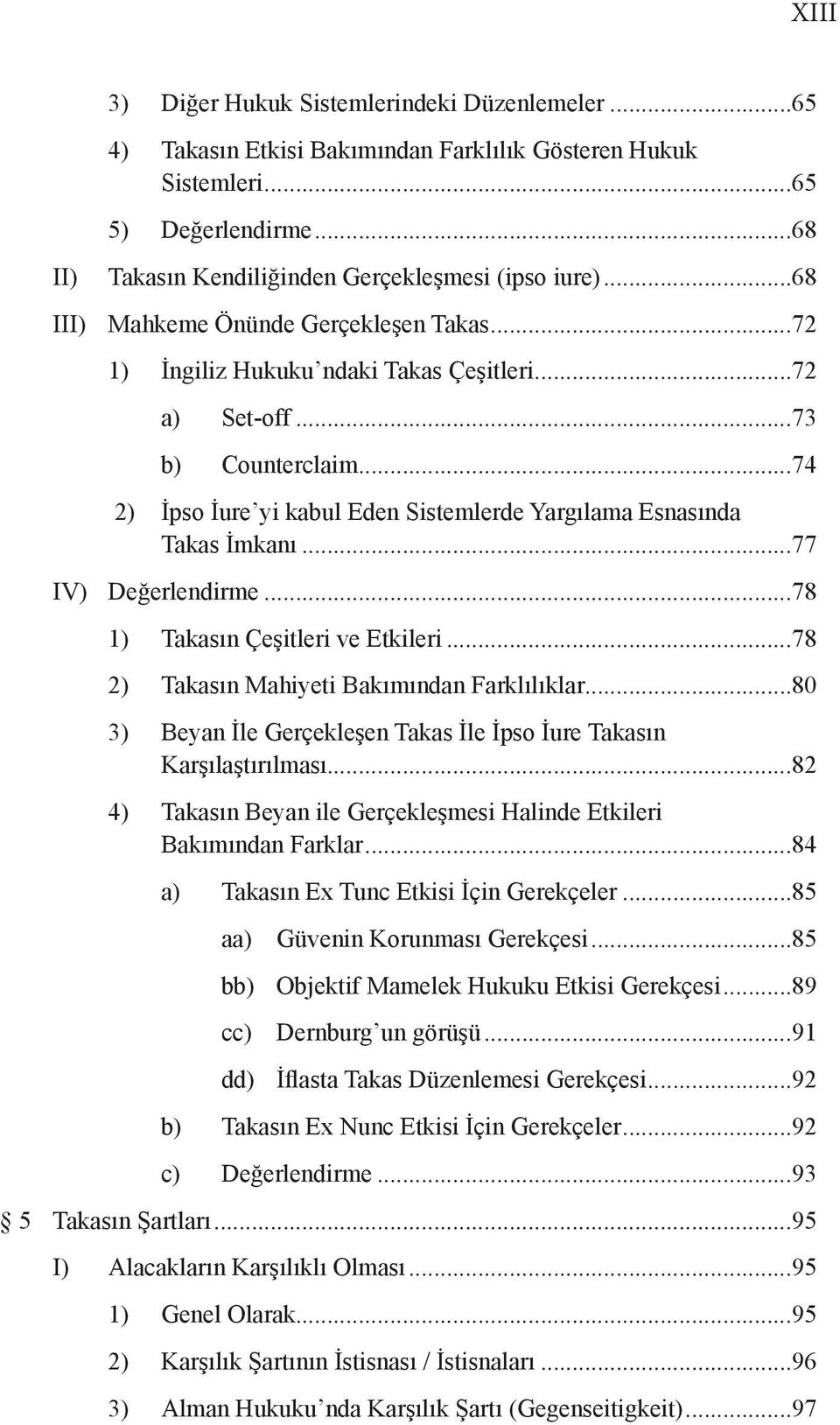 ..77 IV) Değerlendirme...78 1) Takasın Çeşitleri ve Etkileri...78 2) Takasın Mahiyeti Bakımından Farklılıklar...80 3) Beyan İle Gerçekleşen Takas İle İpso İure Takasın Karşılaştırılması.