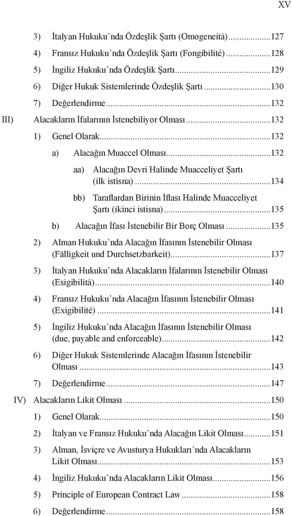 ..132 aa) Alacağın Devri Halinde Muacceliyet Şartı (ilk istisna)...134 bb) Taraflardan Birinin İflası Halinde Muacceliyet Şartı (ikinci istisna)...135 b) Alacağın İfası İstenebilir Bir Borç Olması.