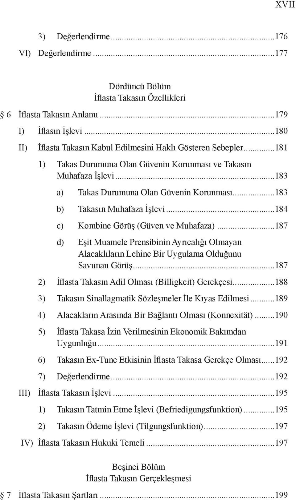 ..183 b) Takasın Muhafaza İşlevi...184 c) Kombine Görüş (Güven ve Muhafaza)...187 d) Eşit Muamele Prensibinin Ayrıcalığı Olmayan Alacaklıların Lehine Bir Uygulama Olduğunu Savunan Görüş.