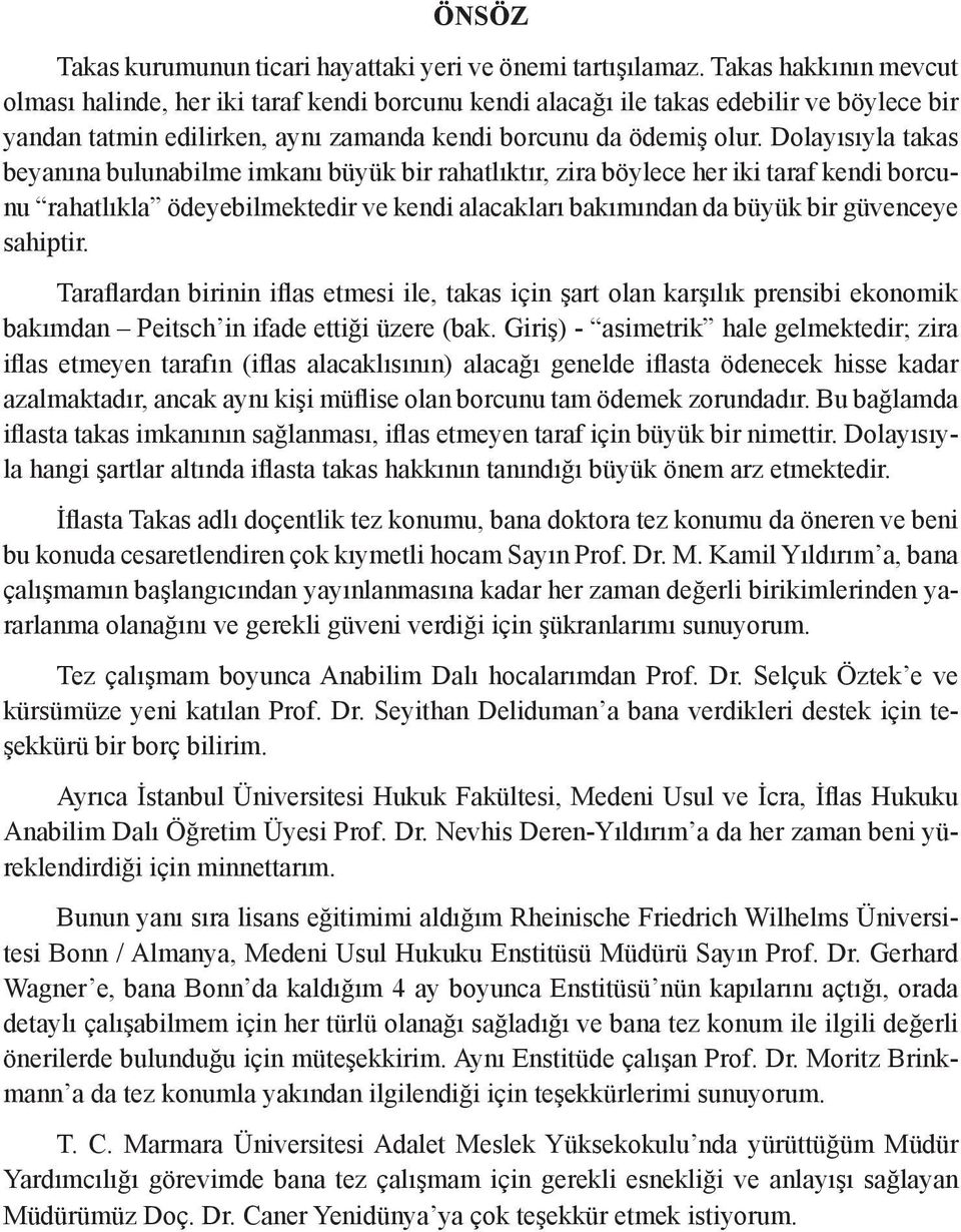 Dolayısıyla takas beyanına bulunabilme imkanı büyük bir rahatlıktır, zira böylece her iki taraf kendi borcunu rahatlıkla ödeyebilmektedir ve kendi alacakları bakımından da büyük bir güvenceye