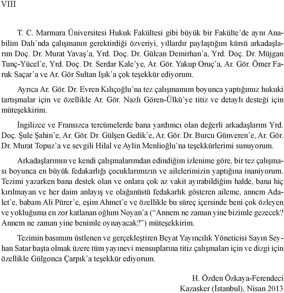 Ayrıca Ar. Gör. Dr. Evren Kılıçoğlu na tez çalışmamım boyunca yaptığımız hukuki tartışmalar için ve özellikle Ar. Gör. Nazlı Gören-Ülkü ye titiz ve detaylı desteği için müteşekkirim.