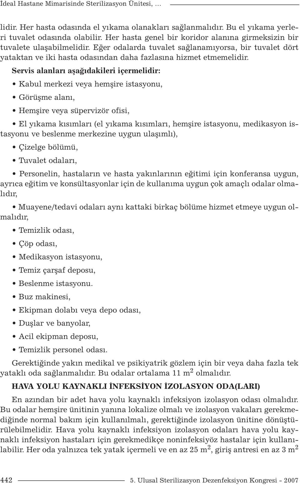 Servis alanları aşağıdakileri içermelidir: Kabul merkezi veya hemşire istasyonu, Görüşme alanı, Hemşire veya süpervizör ofisi, El yıkama kısımları (el yıkama kısımları, hemşire istasyonu, medikasyon