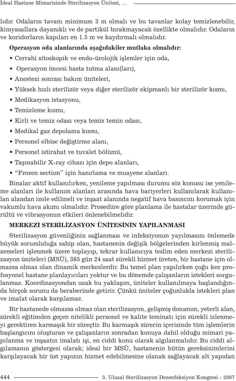 Operasyon oda alanlarında aşağıdakiler mutlaka olmalıdır: Cerrahi sitoskopik ve endo-ürolojik işlemler için oda, Operasyon öncesi hasta tutma alanı(ları), Anestezi sonrası bakım üniteleri, Yüksek