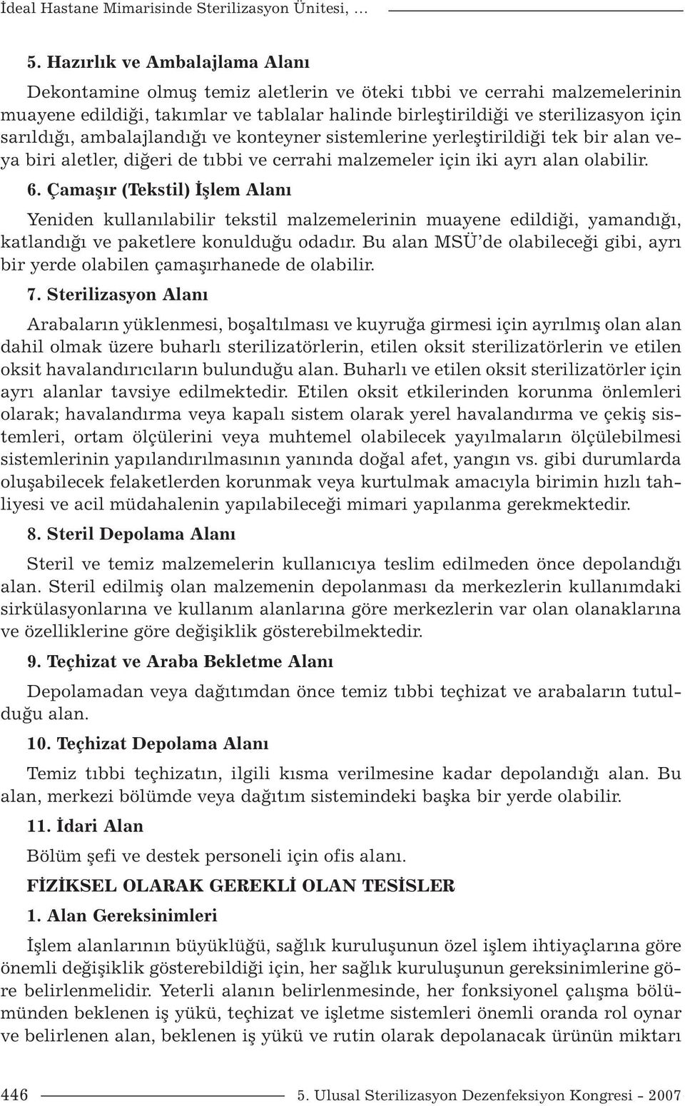 sarıldığı, ambalajlandığı ve konteyner sistemlerine yerleştirildiği tek bir alan veya biri aletler, diğeri de tıbbi ve cerrahi malzemeler için iki ayrı alan olabilir. 6.