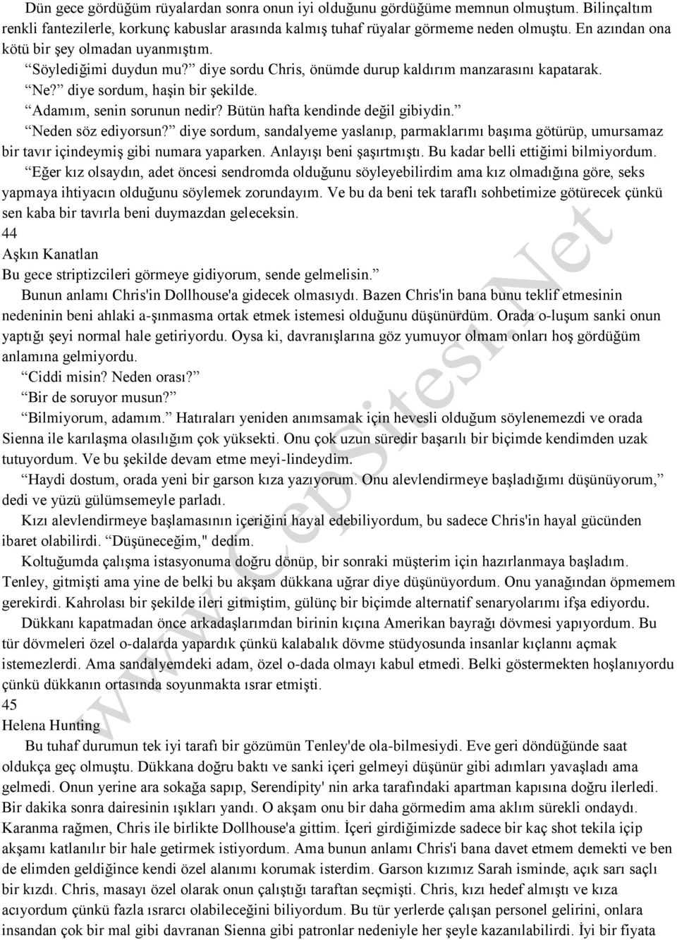 Bütün hafta kendinde değil gibiydin. Neden söz ediyorsun? diye sordum, sandalyeme yaslanıp, parmaklarımı başıma götürüp, umursamaz bir tavır içindeymiş gibi numara yaparken. Anlayışı beni şaşırtmıştı.