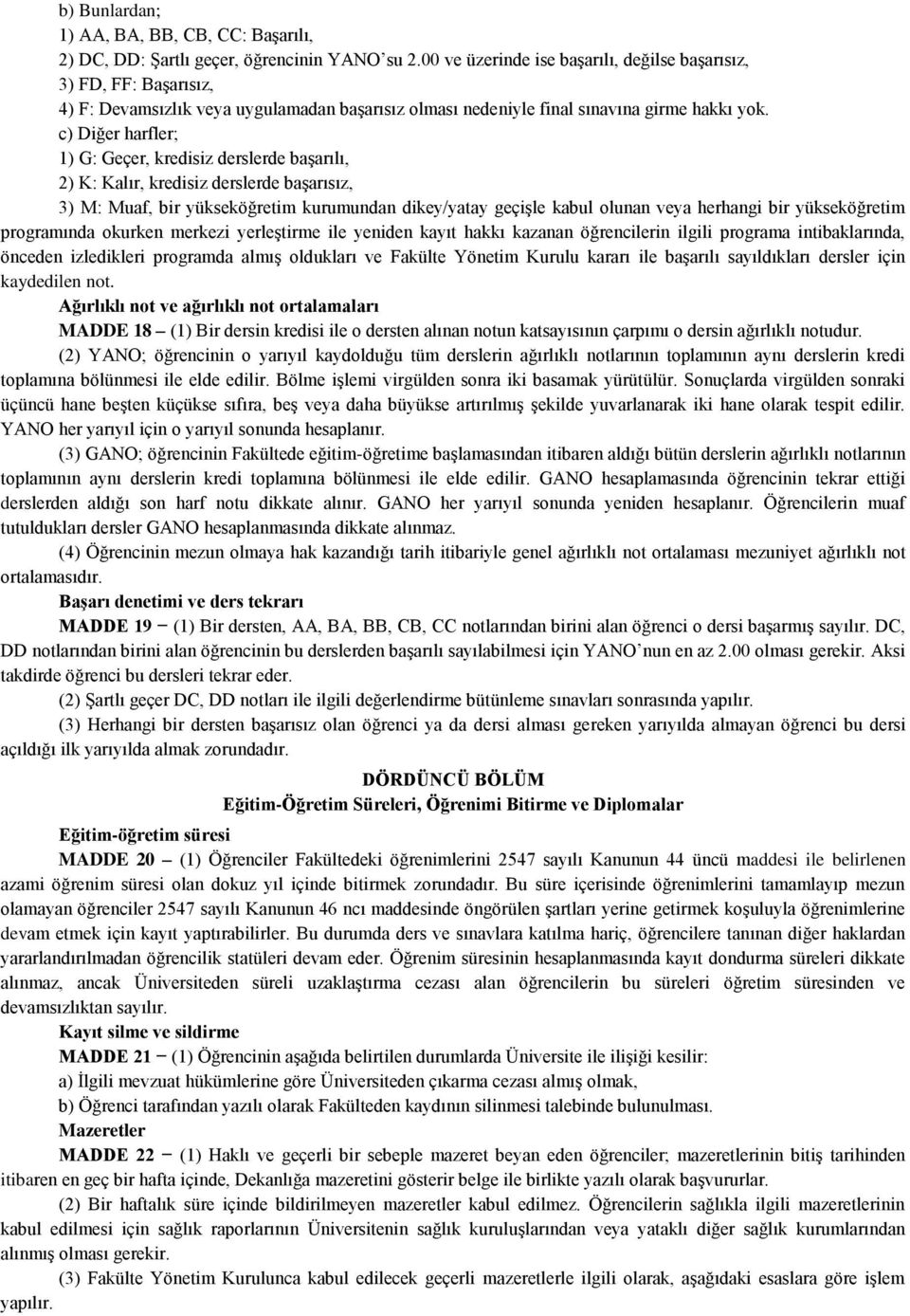 c) Diğer harfler; 1) G: Geçer, kredisiz derslerde başarılı, 2) K: Kalır, kredisiz derslerde başarısız, 3) M: Muaf, bir yükseköğretim kurumundan dikey/yatay geçişle kabul olunan veya herhangi bir