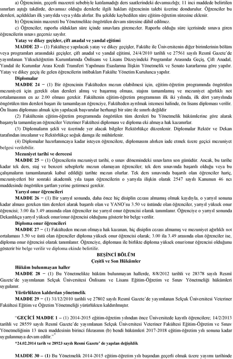 b) Öğrencinin mazereti bu Yönetmelikte öngörülen devam süresine dâhil edilmez. c) Öğrenciler, raporlu oldukları süre içinde sınavlara giremezler.