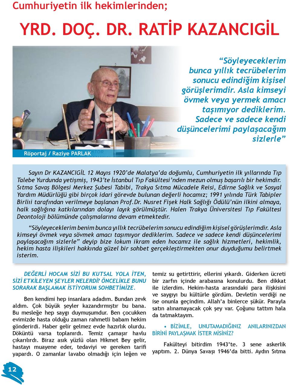 Sadece ve sadece kendi düşüncelerimi paylaşacağım sizlerle Sayın Dr KAZANCIGİL 12 Mayıs 1920 de Malatya da doğumlu, Cumhuriyetin ilk yıllarında Tıp Talebe Yurdunda yetişmiş, 1943 te İstanbul Tıp