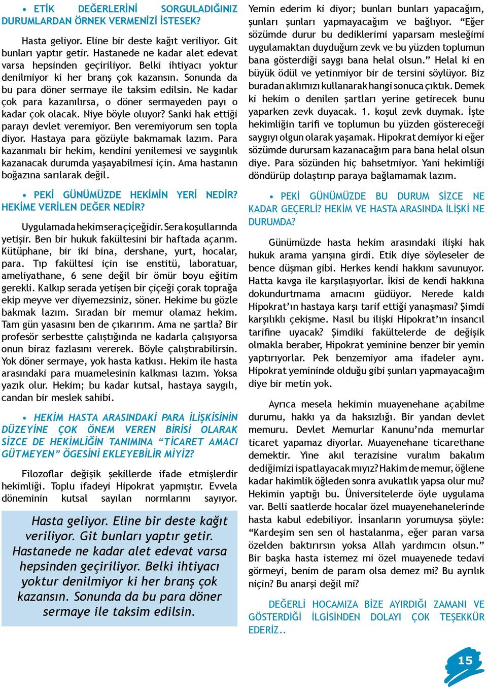 Ne kadar çok para kazanılırsa, o döner sermayeden payı o kadar çok olacak. Niye böyle oluyor? Sanki hak ettiği parayı devlet veremiyor. Ben veremiyorum sen topla diyor.