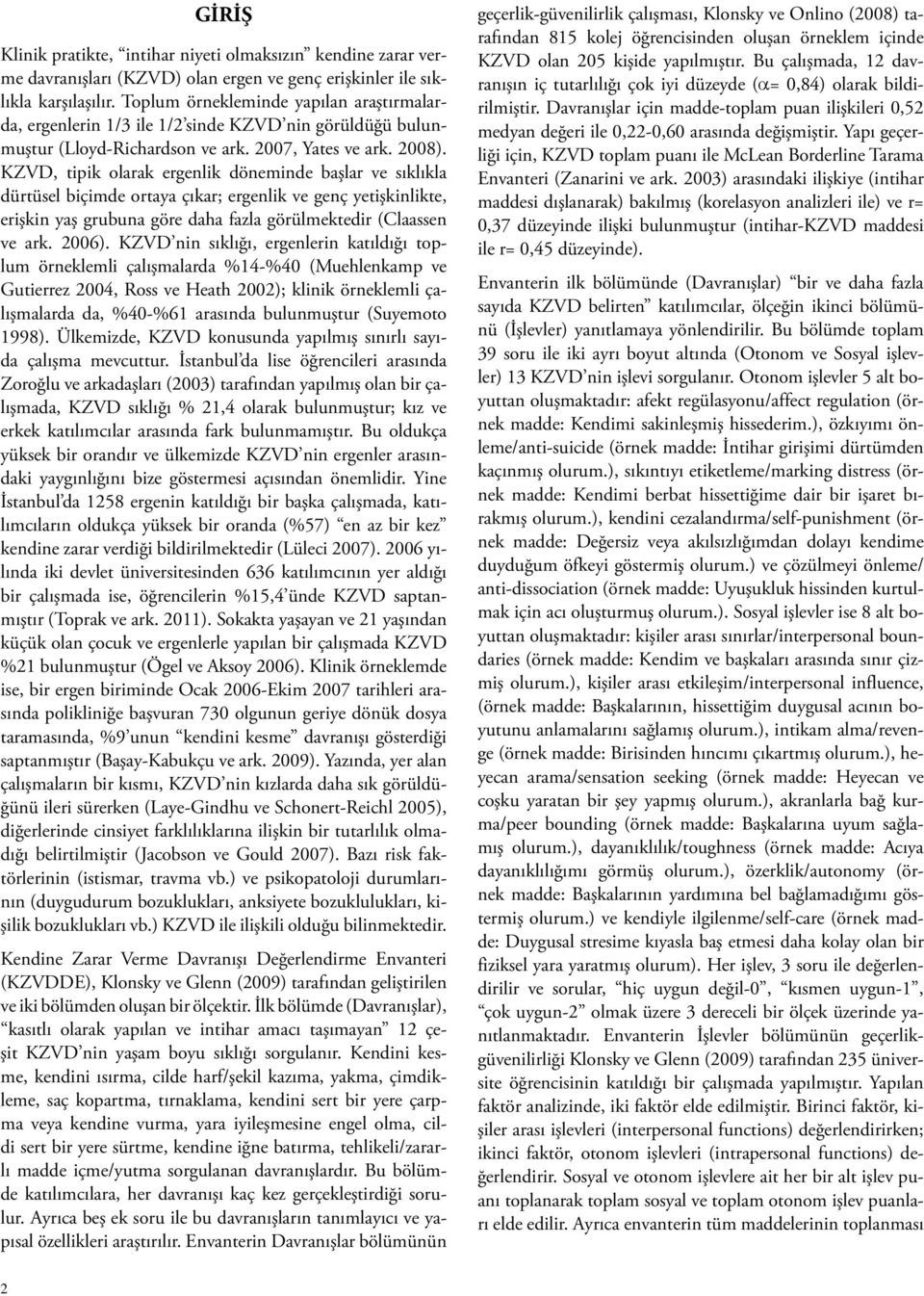 KZVD, tipik olarak ergenlik döneminde başlar ve sıklıkla dürtüsel biçimde ortaya çıkar; ergenlik ve genç yetişkinlikte, erişkin yaş grubuna göre daha fazla görülmektedir (Claassen ve ark. 2006).