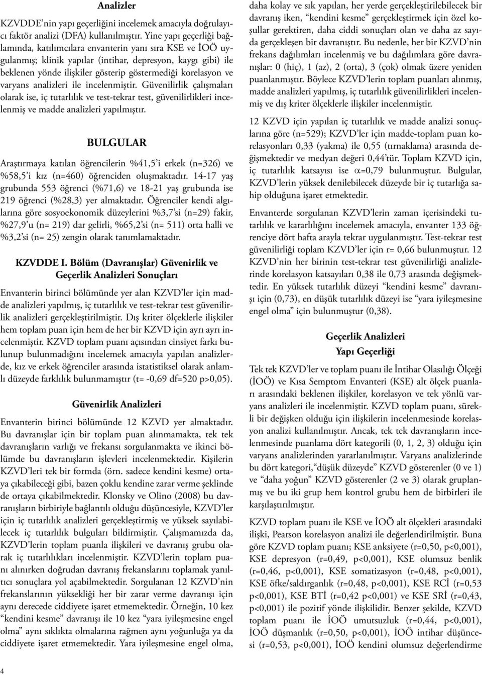 ve varyans analizleri ile incelenmiştir. Güvenilirlik çalışmaları olarak ise, iç tutarlılık ve test-tekrar test, güvenilirlikleri incelenmiş ve madde analizleri yapılmıştır.