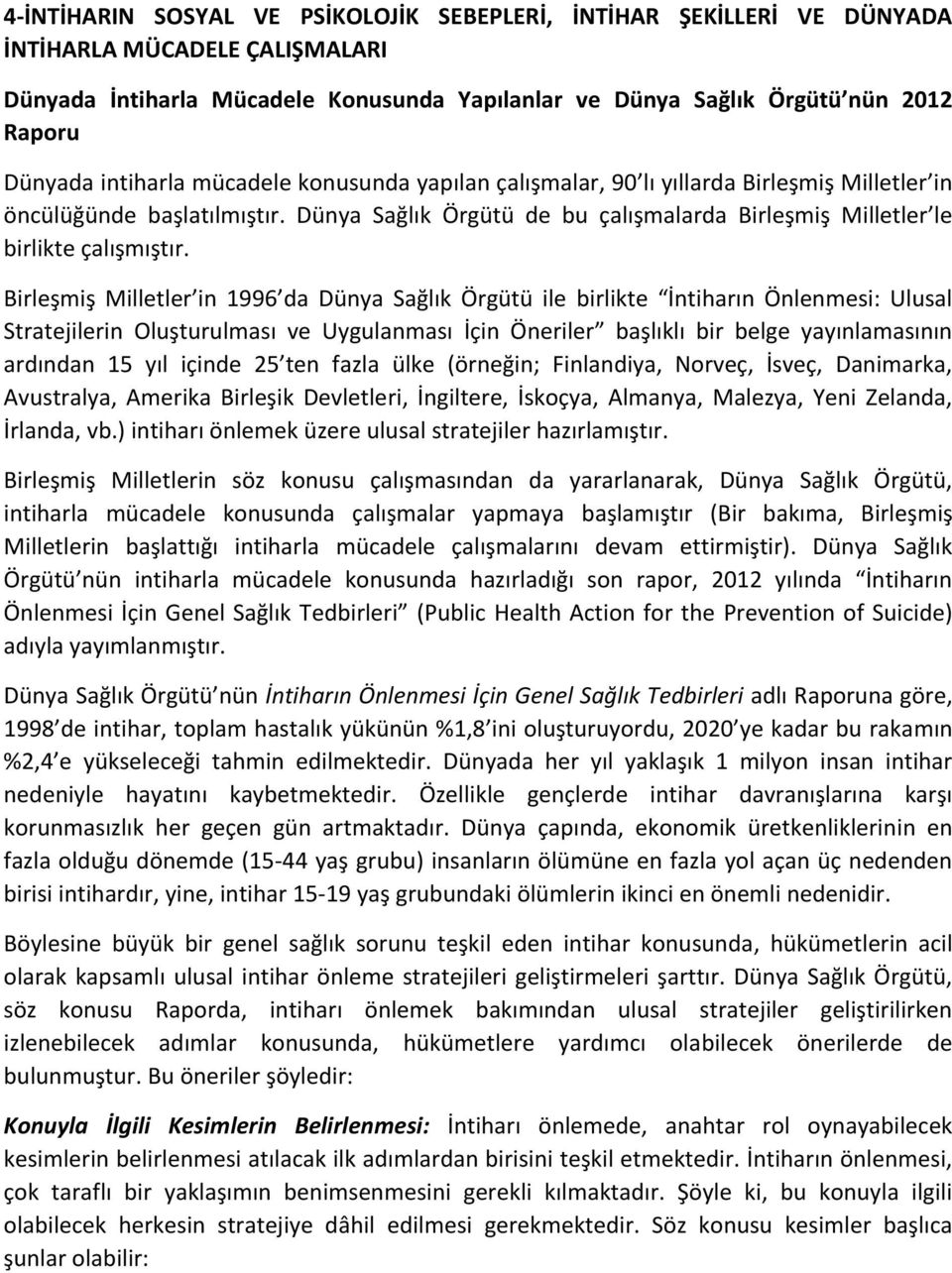 Birleşmiş Milletler in 1996 da Dünya Sağlık Örgütü ile birlikte İntiharın Önlenmesi: Ulusal Stratejilerin Oluşturulması ve Uygulanması İçin Öneriler başlıklı bir belge yayınlamasının ardından 15 yıl