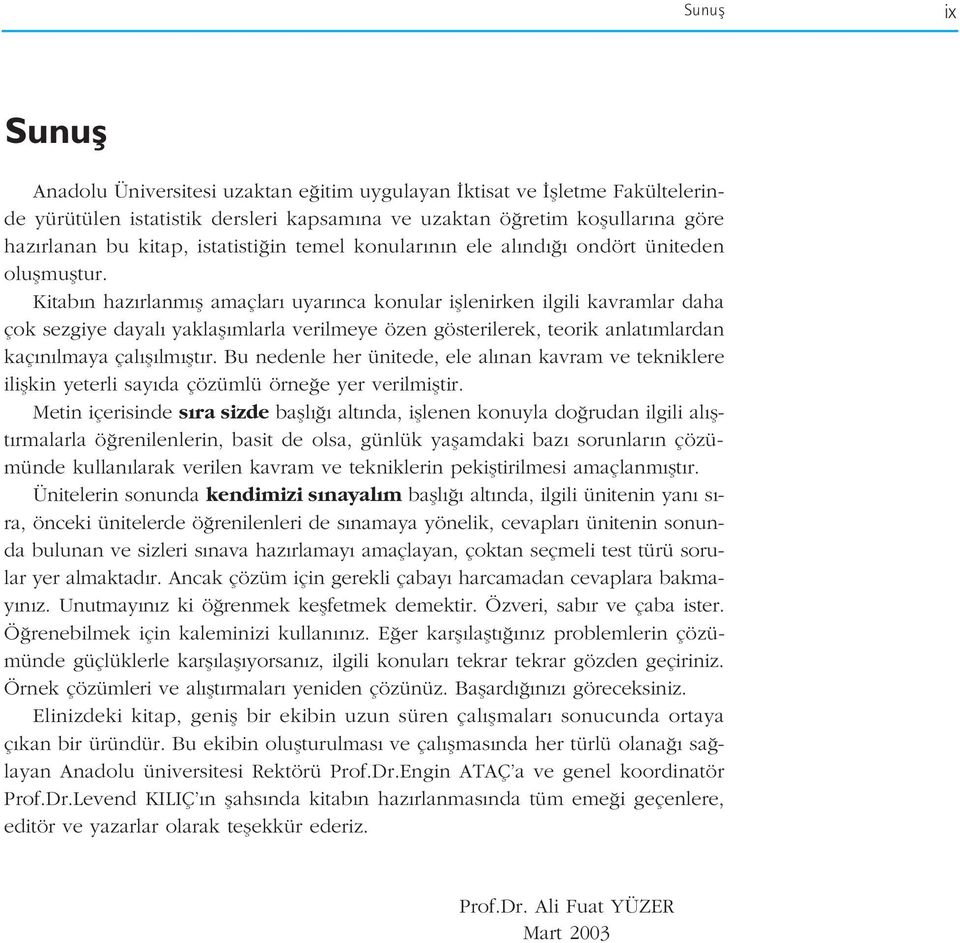 Kitab n haz rlanm fl amaçlar uyar nca konular ifllenirken ilgili kavramlar daha çok sezgiye dayal yaklafl mlarla verilmeye özen gösterilerek, teorik anlat mlardan kaç n lmaya çal fl lm flt r.