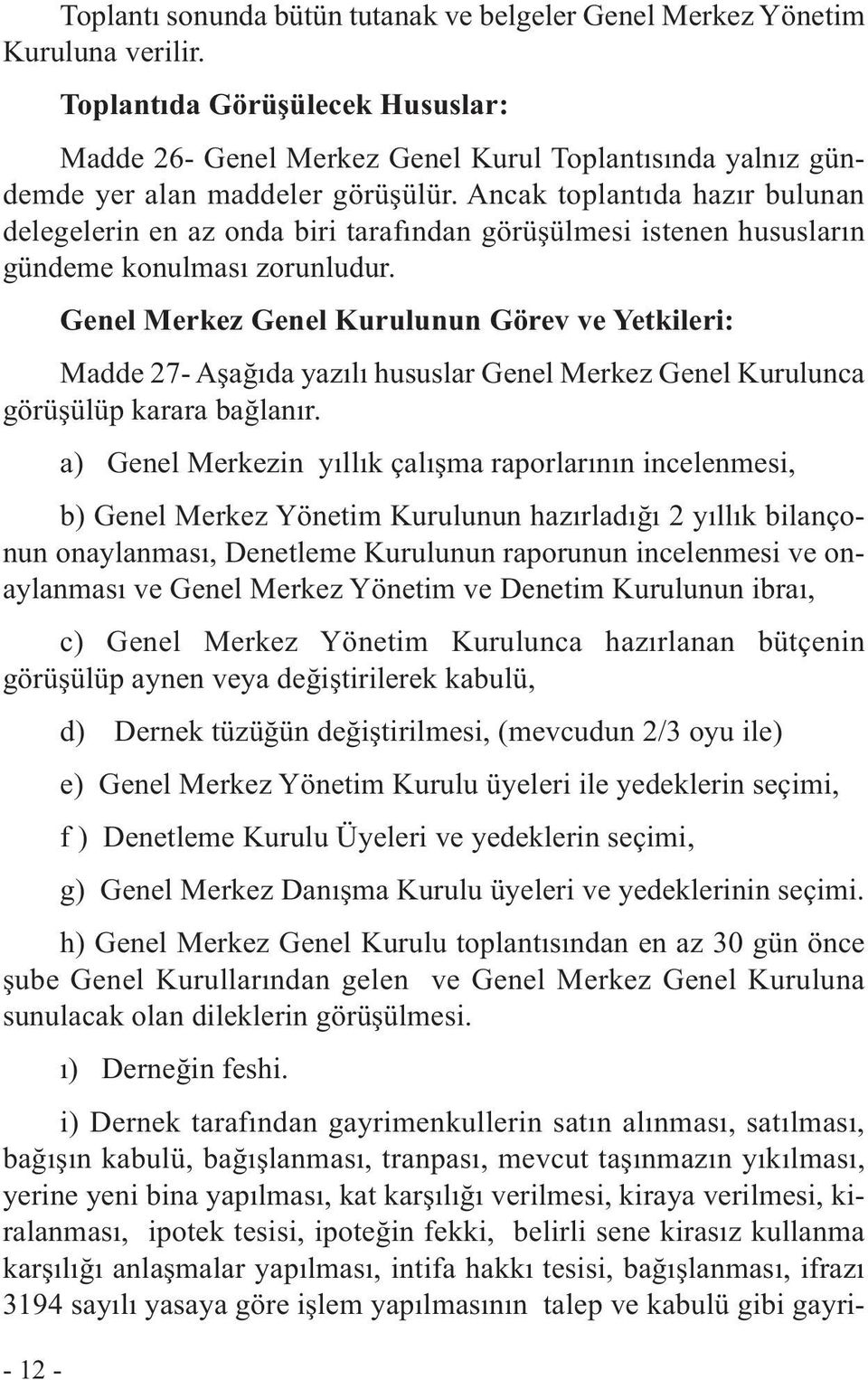 Ancak toplantıda hazır bulunan delegelerin en az onda biri tarafından görüşülmesi istenen hususların gündeme konulması zorunludur.