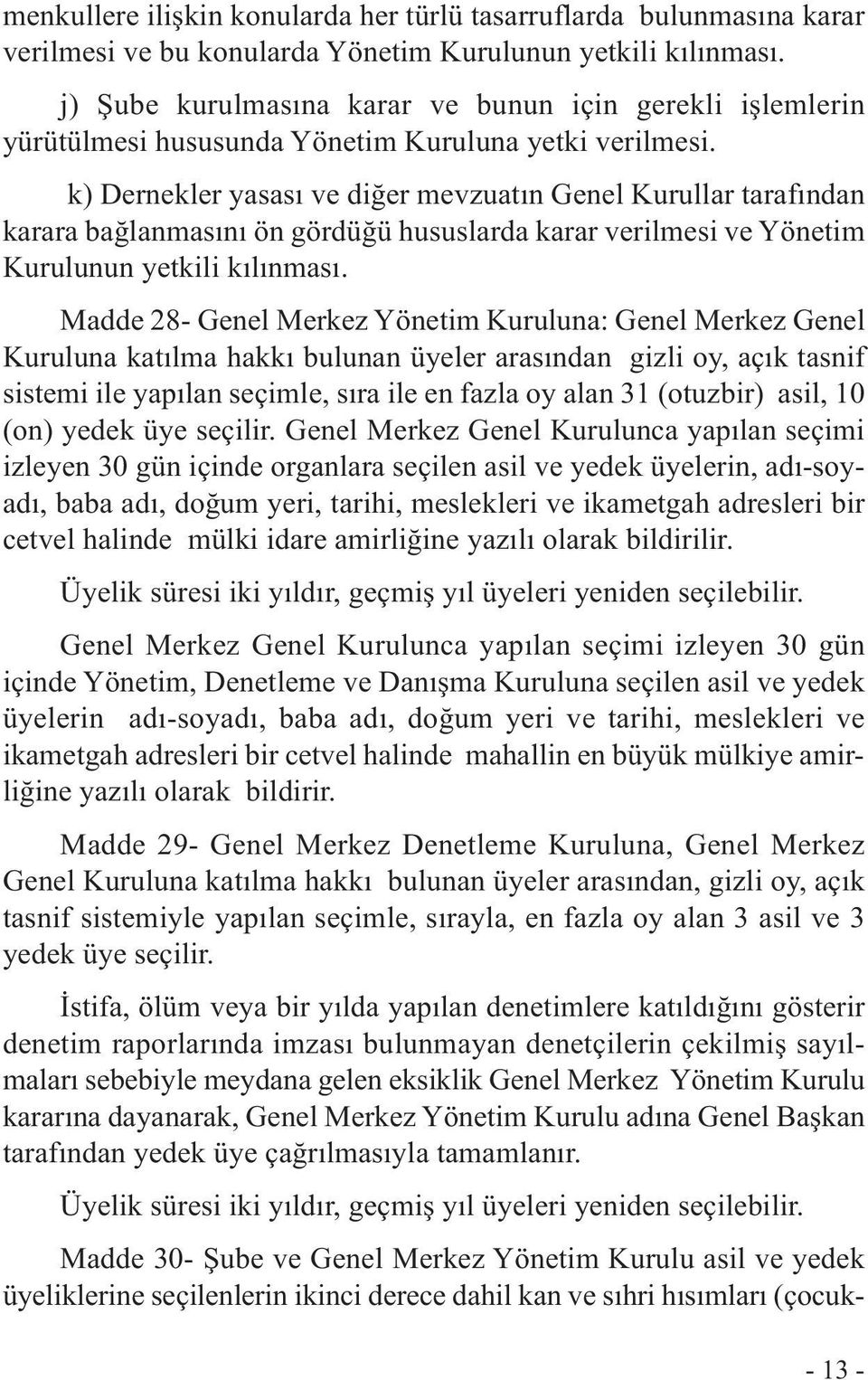 k) Dernekler yasası ve diğer mevzuatın Genel Kurullar tarafından karara bağlanmasını ön gördüğü hususlarda karar verilmesi ve Yönetim Kurulunun yetkili kılınması.