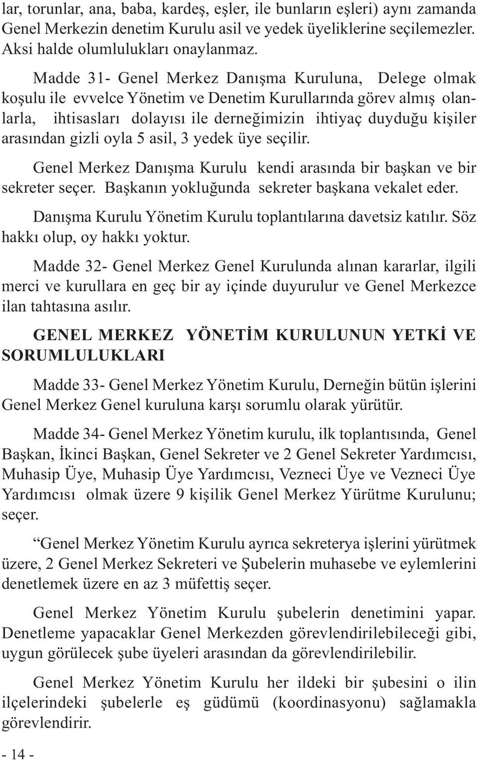 gizli oyla 5 asil, 3 yedek üye seçilir. Genel Merkez Danışma Kurulu kendi arasında bir başkan ve bir sekreter seçer. Başkanın yokluğunda sekreter başkana vekalet eder.