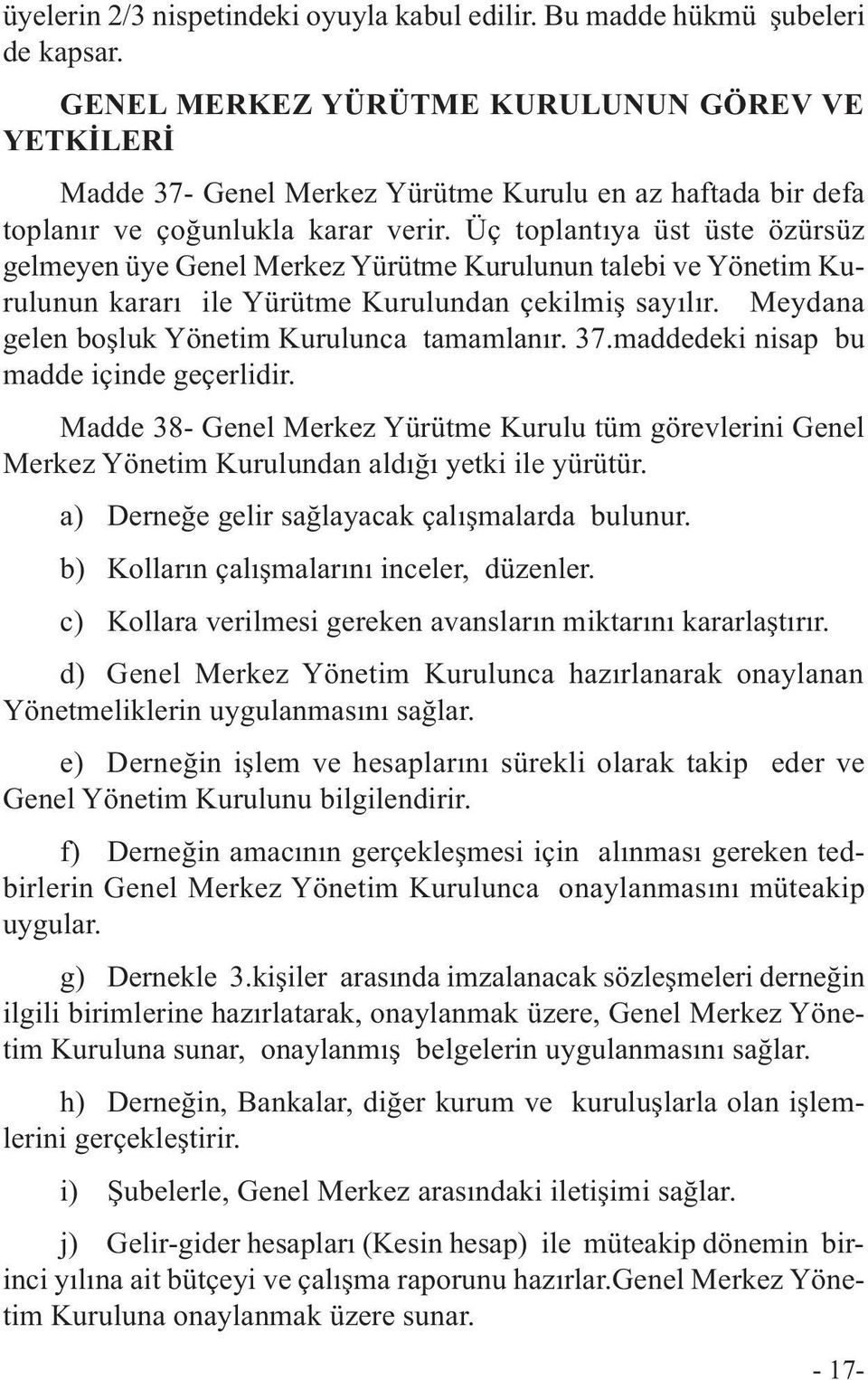 Üç toplantıya üst üste özürsüz gelmeyen üye Genel Merkez Yürütme Kurulunun talebi ve Yönetim Kurulunun kararı ile Yürütme Kurulundan çekilmiş sayılır.