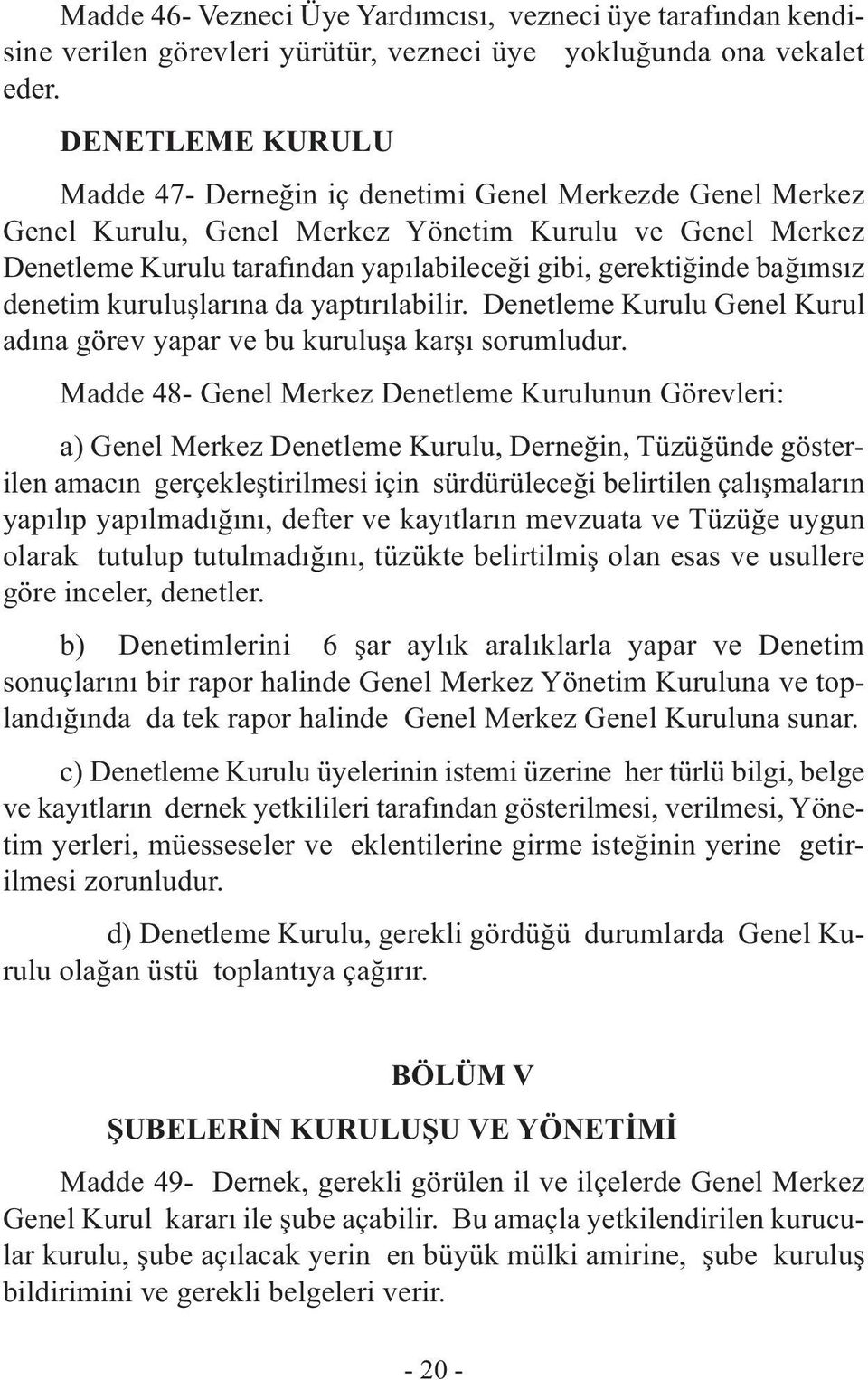 bağımsız denetim kuruluşlarına da yaptırılabilir. Denetleme Kurulu Genel Kurul adına görev yapar ve bu kuruluşa karşı sorumludur.