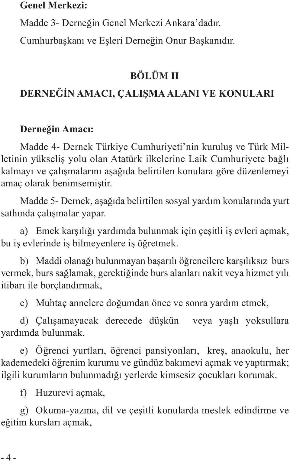 kalmayı ve çalışmalarını aşağıda belirtilen konulara göre düzenlemeyi amaç olarak benimsemiştir. Madde 5- Dernek, aşağıda belirtilen sosyal yardım konularında yurt sathında çalışmalar yapar.