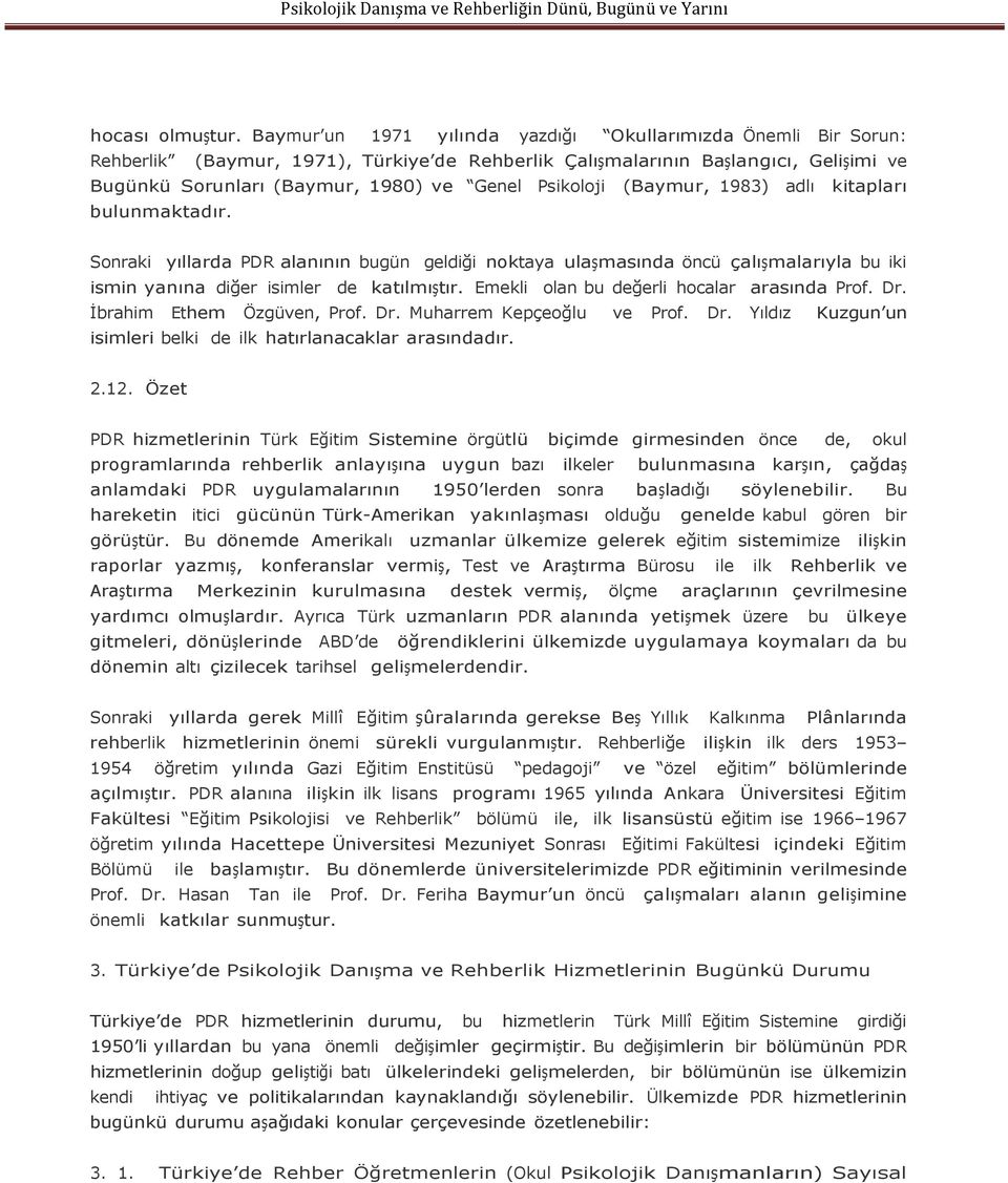 Psikoloji (Baymur, 1983) adlı kitapları bulunmaktadır. Sonraki yıllarda PDR alanının bugün geldiği noktaya ulaşmasında öncü çalışmalarıyla bu iki ismin yanına diğer isimler de katılmıştır.