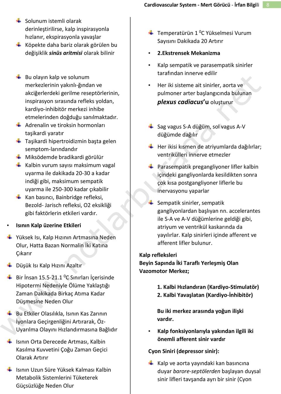 Adrenalin ve tiroksin hormonları taşikardi yaratır Taşikardi hipertroidizmin başta gelen semptom-larındandır Miksödemde bradikardi görülür Kalbin vurum sayısı maksimum vagal uyarma ile dakikada 20-30