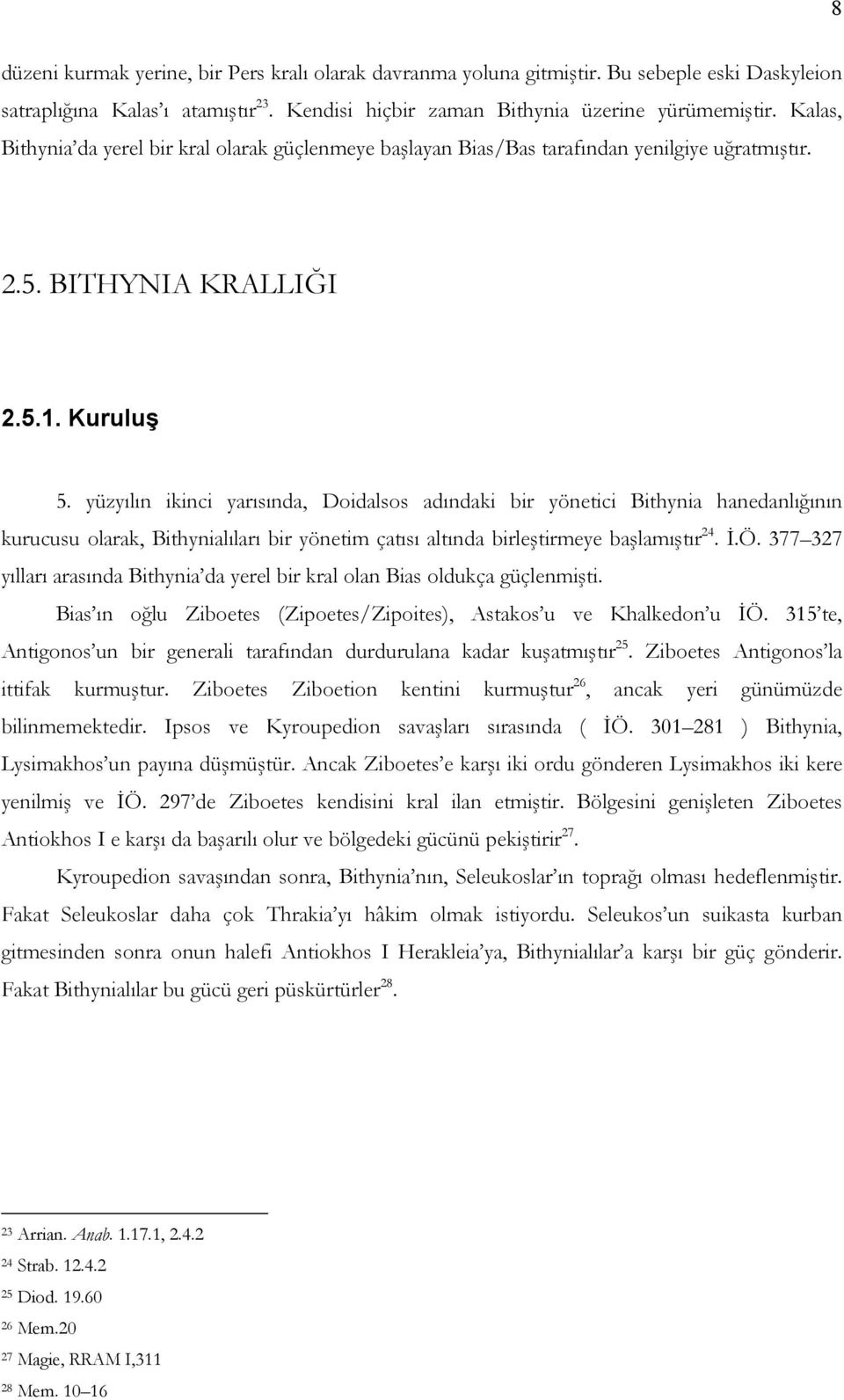 yüzyılın ikinci yarısında, Doidalsos adındaki bir yönetici Bithynia hanedanlığının kurucusu olarak, Bithynialıları bir yönetim çatısı altında birleştirmeye başlamıştır 24. İ.Ö.