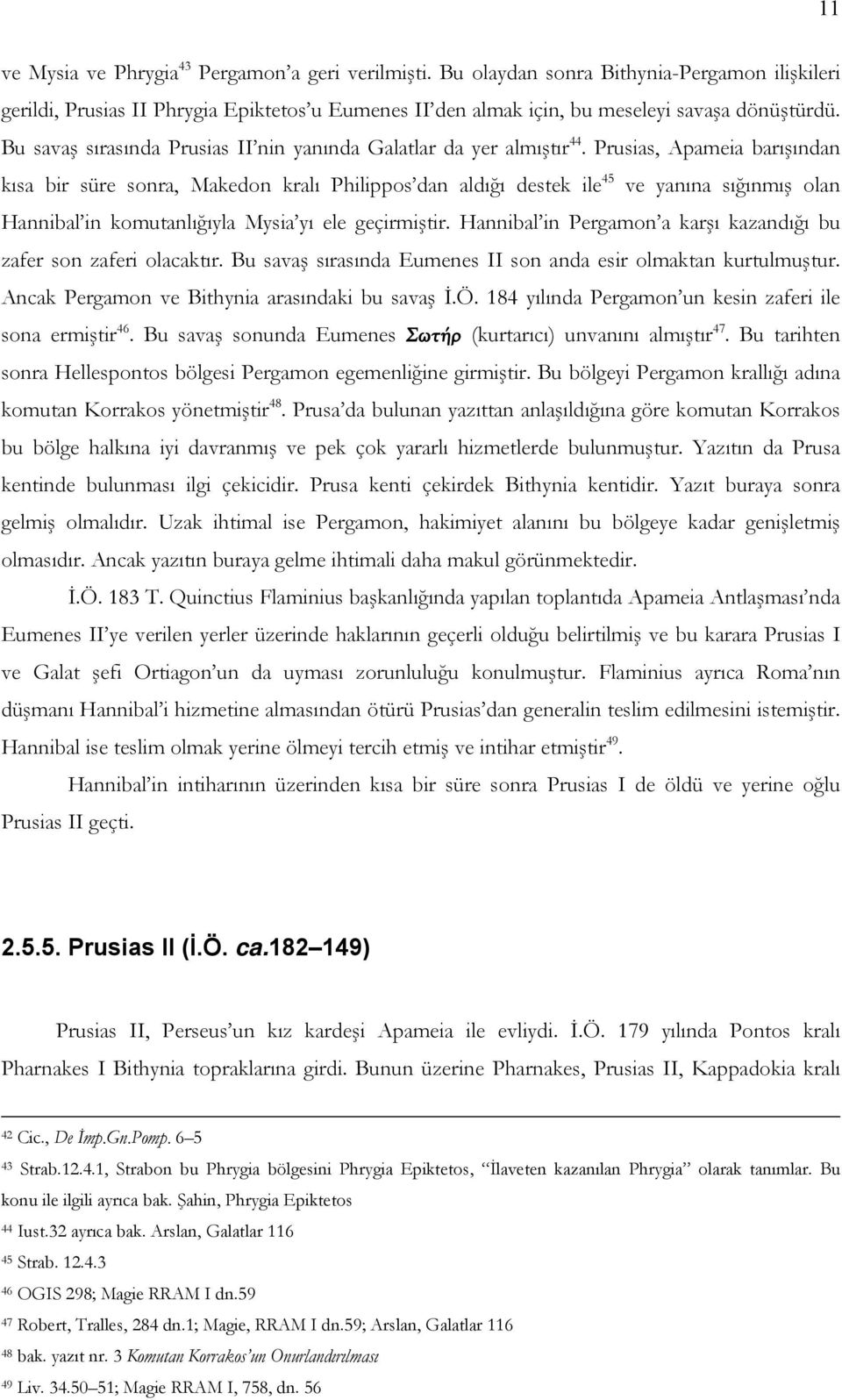 Prusias, Apameia barışından kısa bir süre sonra, Makedon kralı Philippos dan aldığı destek ile 45 ve yanına sığınmış olan Hannibal in komutanlığıyla Mysia yı ele geçirmiştir.