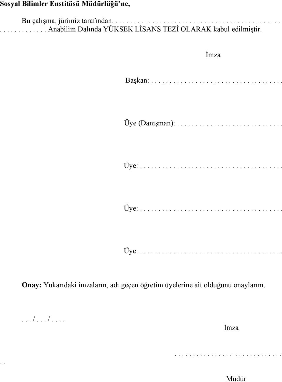 ...................................... Üye:....................................... Üye:....................................... Onay: Yukarıdaki imzaların, adı geçen öğretim üyelerine ait olduğunu onaylarım.
