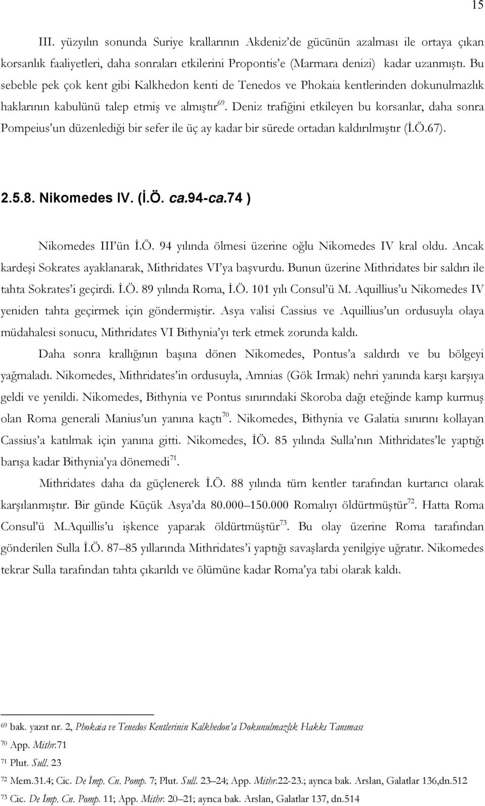 Deniz trafiğini etkileyen bu korsanlar, daha sonra Pompeius un düzenlediği bir sefer ile üç ay kadar bir sürede ortadan kaldırılmıştır (İ.Ö.67). 2.5.8. Nikomedes IV. (İ.Ö. ca.94-ca.