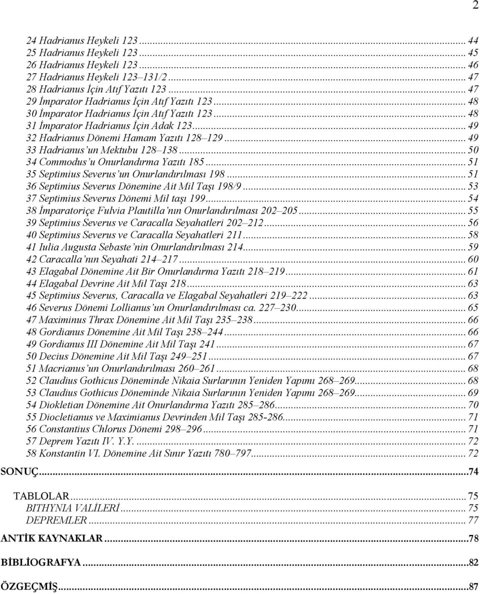 .. 49 33 Hadrianus un Mektubu 128 138... 50 34 Commodus u Onurlandırma Yazıtı 185... 51 35 Septimius Severus un Onurlandırılması 198... 51 36 Septimius Severus Dönemine Ait Mil Taşı 198/9.